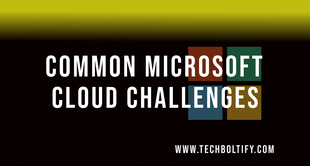 Common Microsoft Cloud Challenges and How to Overcome Them