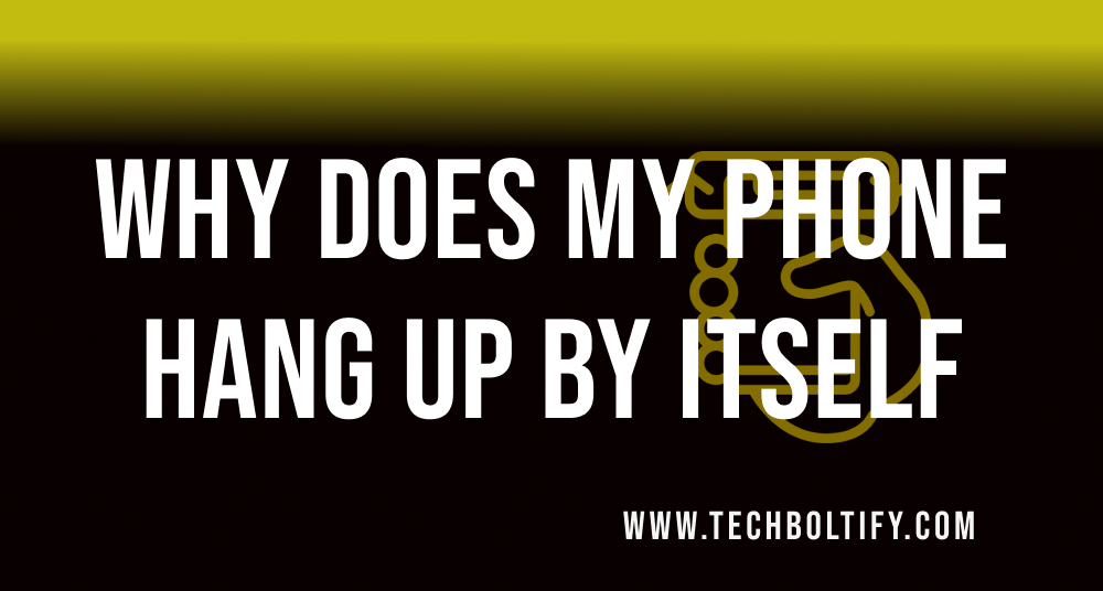 Why Does My Phone Hang Up by itself