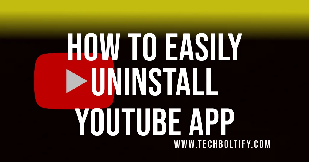 How to Easily Uninstall YouTube App