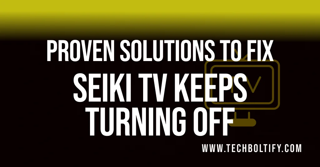 Proven Solutions to Fix Seiki TV Keeps Turning Off